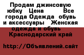 Продам джинсовую юбку › Цена ­ 700 - Все города Одежда, обувь и аксессуары » Женская одежда и обувь   . Краснодарский край